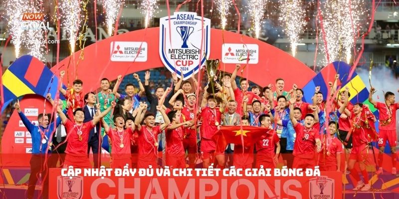 Cập nhật đầy đủ và chi tiết các giải bóng đá