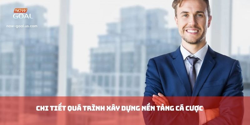 Chi tiết quá trình xây dựng nền tảng cá cược
