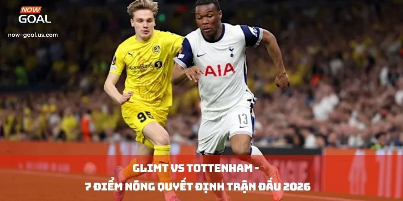 Glimt vs Tottenham - 7 Điểm Nóng Quyết Định Trận Đấu 2026