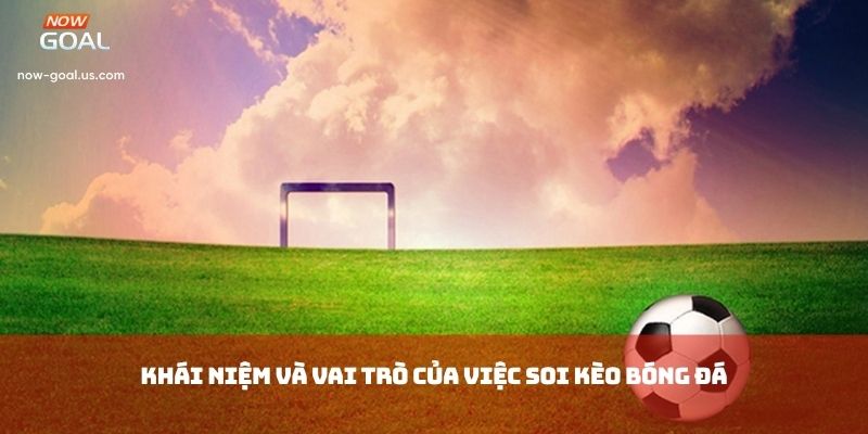 Khái niệm và vai trò của việc Soi Kèo Bóng Đá