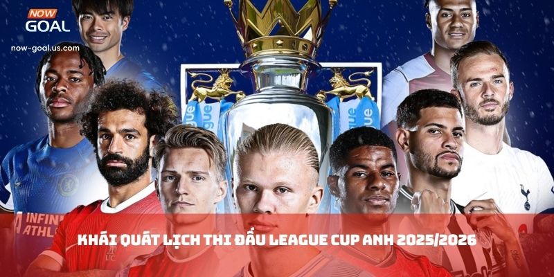 Khái quát lịch thi đấu League Cup Anh 2025/2026