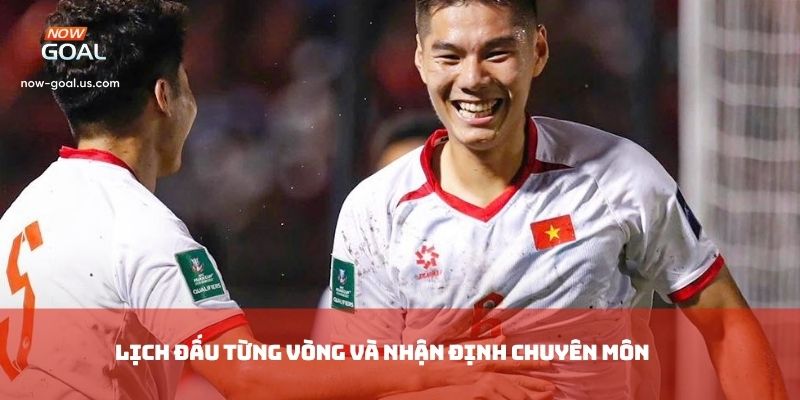 Lịch đấu từng vòng và nhận định chuyên môn