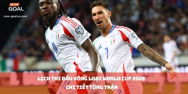 Lịch Thi Đấu Vòng Loại World Cup 2026 Chi Tiết Từng Trận
