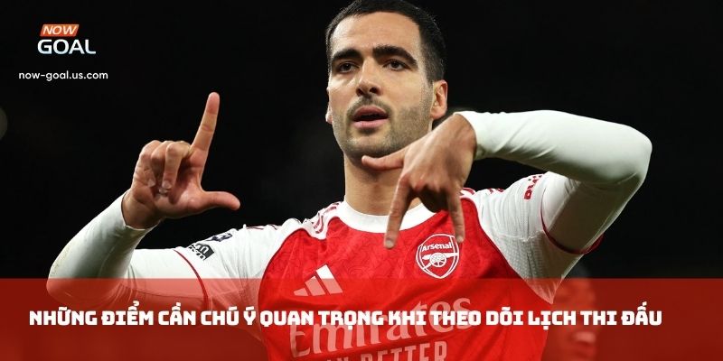 Những điểm cần chú ý quan trọng  khi theo dõi lịch thi đấu.