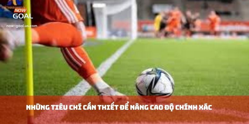 Những tiêu chí cần thiết để nâng cao độ chính xác