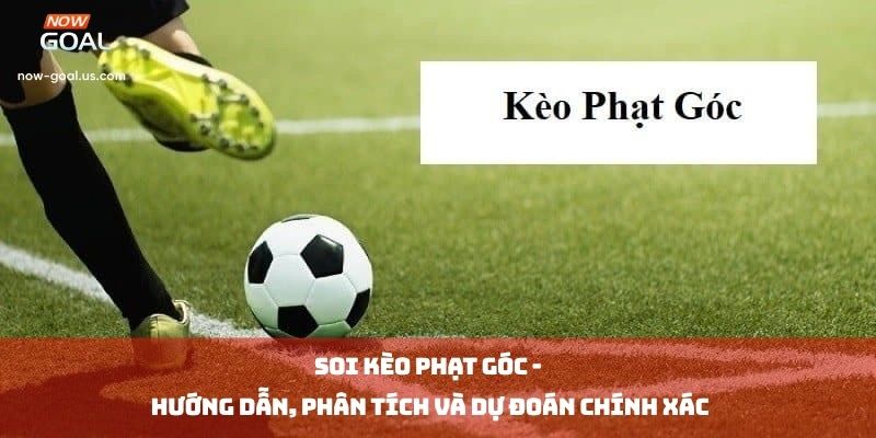 Soi Kèo Phạt Góc: Hướng Dẫn, Phân Tích Và Dự Đoán Chính Xác