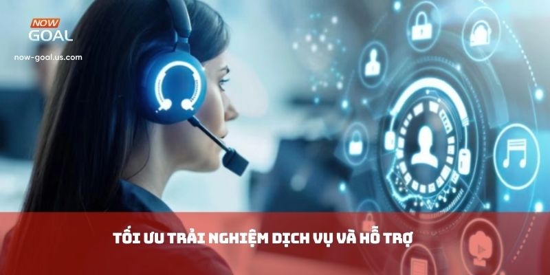 Tối ưu trải nghiệm dịch vụ và hỗ trợ
